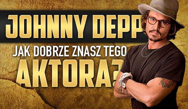 Johnny Depp – Jak dobrze znasz tego aktora?