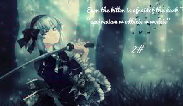 #2 Even the killer is afraid of the dark – ”Spojrzałam w odbicie w wodzie”