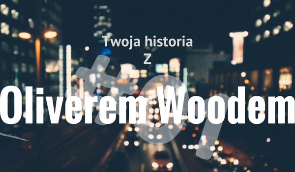Twoja historia z Oliverem Woodem #1