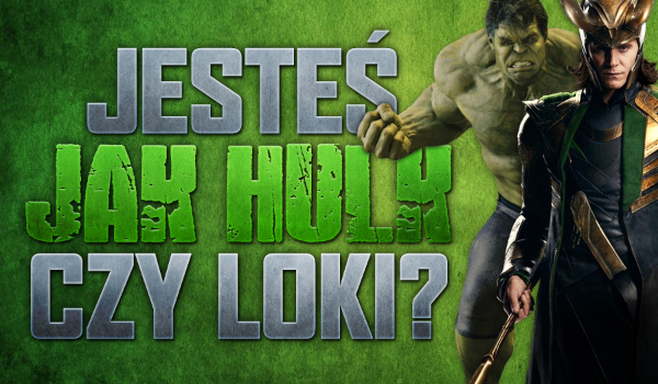 Jesteś bardziej jak Hulk czy Loki?