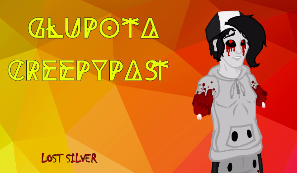 Głupota Creepypast- Lost Silver