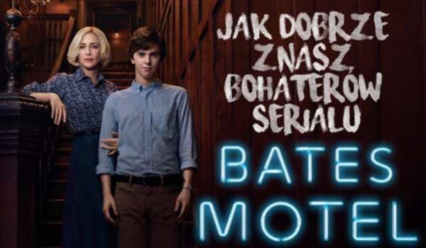 Jak dobrze znasz bohaterów serialu Bates Motel?