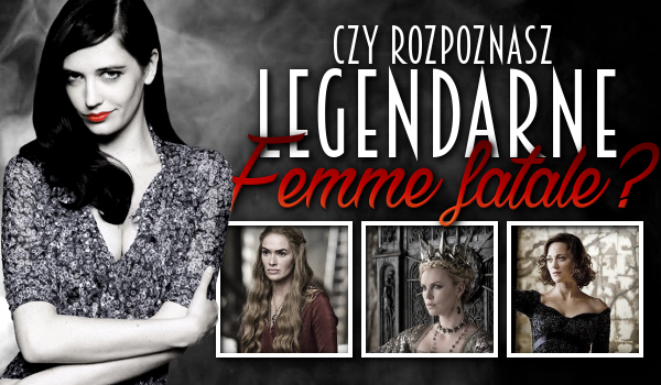 Czy rozpoznasz legendarne Femme fatale?