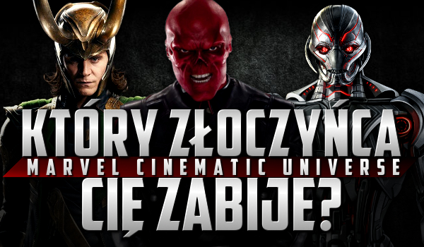 Który antagonista Marvel Cinematic Universe Cię zabije?