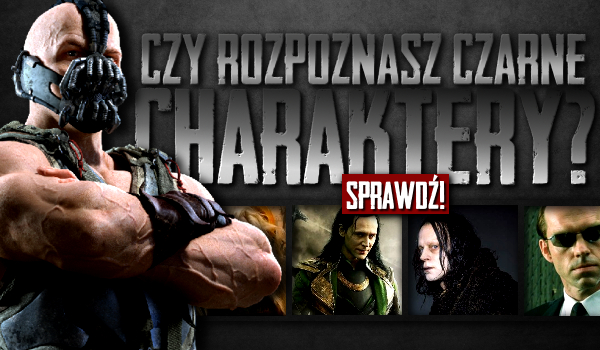 Czy znasz te czarne charaktery?
