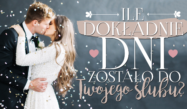 Ile dokładnie dni zostało do Twojego ślubu?