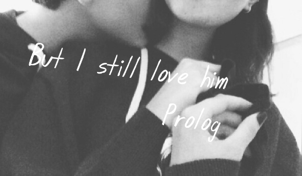 But I still love him Prolog