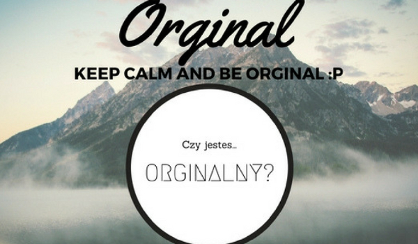 Czy jesteś orginalny?