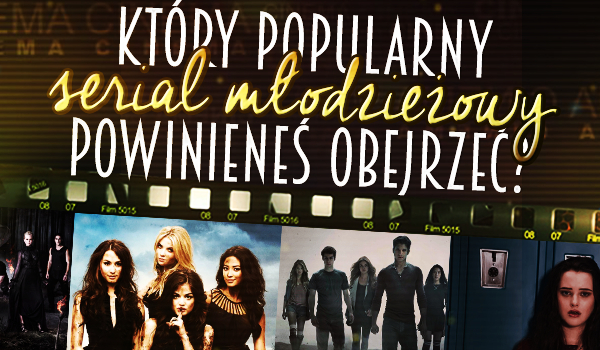 Który popularny serial młodzieżowy powinieneś obejrzeć?