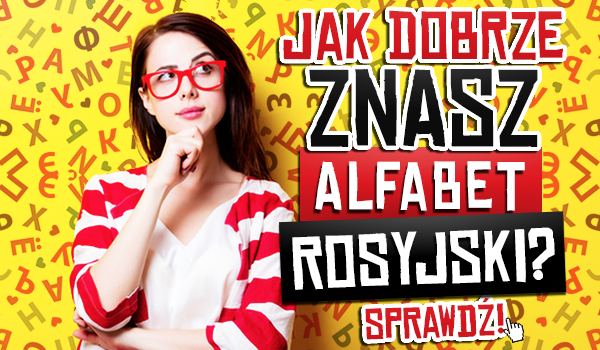Jak dobrze znasz alfabet rosyjski?