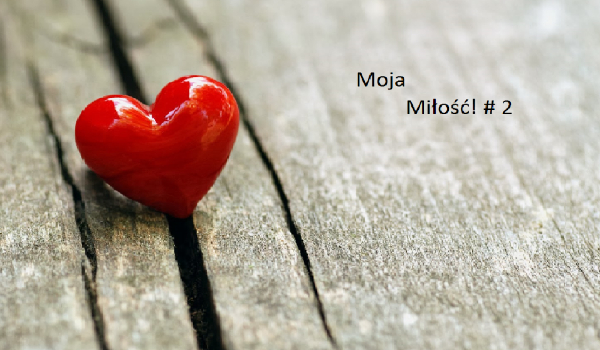 Moja Miłość ! #2