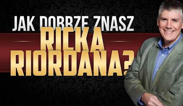 Jak dobrze znasz Ricka Riordana?