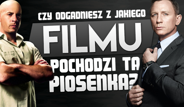 Czy odgadniesz z jakiego filmu jest ta piosenka?