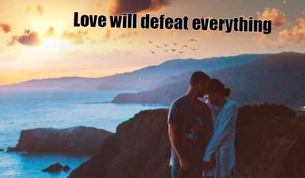 Love will defeat everything