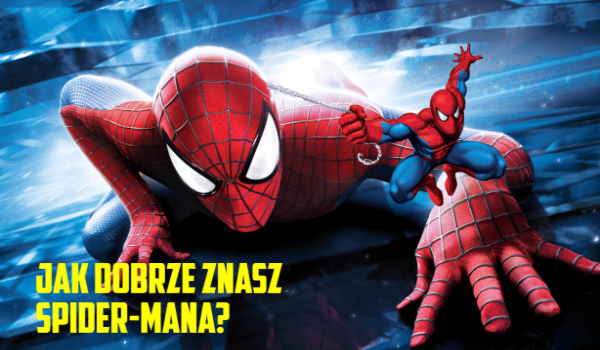 Jak dobrze znasz Spider-Mana?