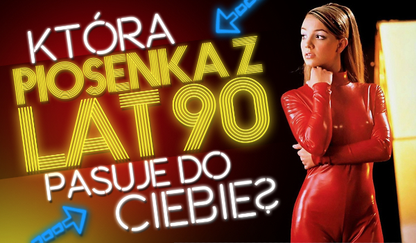 Jaka piosenka z lat 90. do Ciebie pasuje?