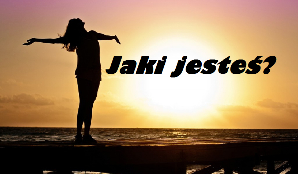 Jaki/a naprawdę jesteś?
