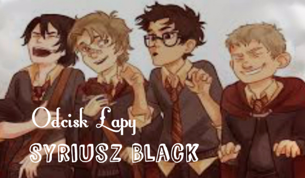 Odcisk łapy// Syriusz Black {5}
