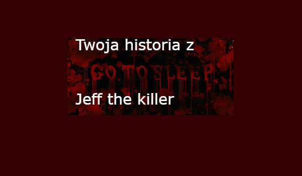 Twoja historia z Jeff the killer #2