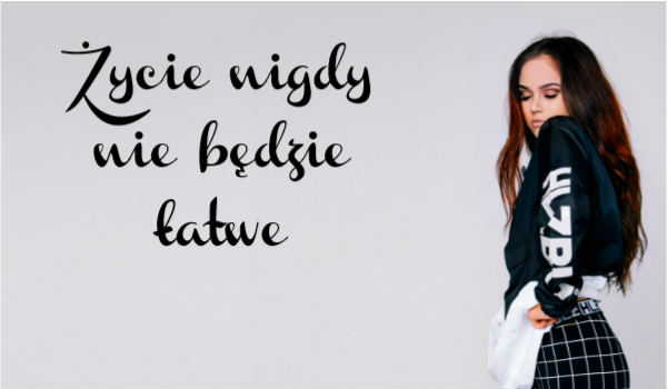Życie nigdy nie będzie łatwe #6