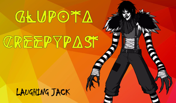 Głupota Creepypast- Laughing Jack