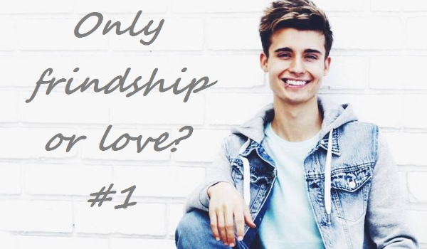 Only friendship or love? #1