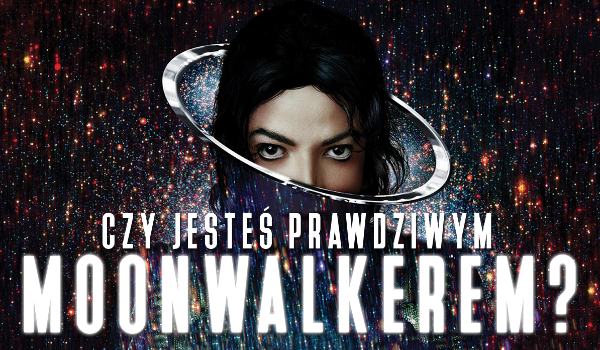 Czy jesteś prawdziwym Moonwalkerem?