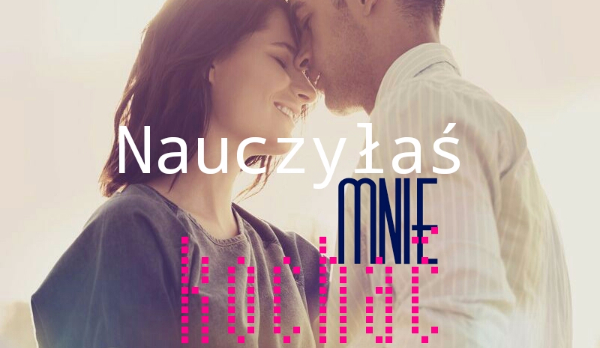 Nauczyłaś  mnie kochać#3