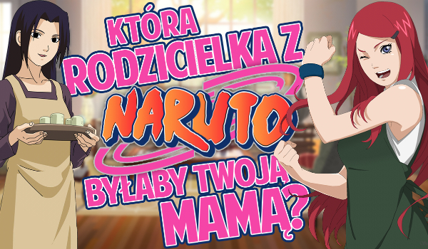 Która rodzicielka ze świata Naruto byłaby Twoją matką?