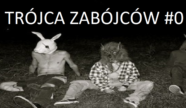 Trójca Zabójców-WSTĘP #0