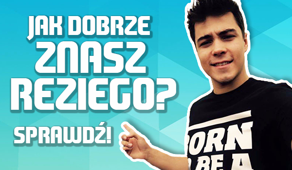 Jak dobrze znasz Reziego?