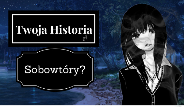 Twoja Historia #4 Sobowtóry?