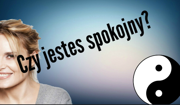 Czy jesteś spokojny?