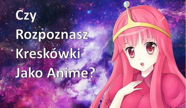 Czy rozpoznasz postacie z kreskówek w wersji anime?