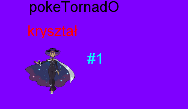 pokeTornadO:kryształ #1