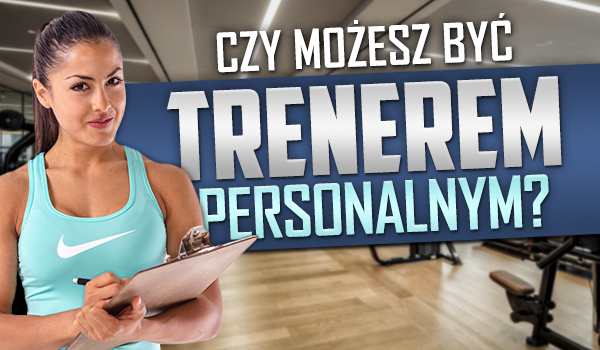 Czy możesz być trenerem personalnym?