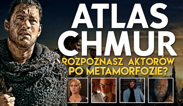 Atlas Chmur. Czy rozpoznasz aktorów po metamorfozie?