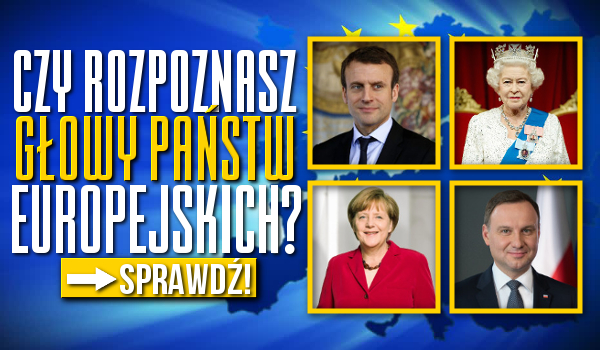 Czy rozpoznasz głowy państw europejskich?
