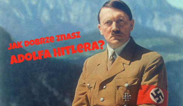 Jak dobrze znasz Adolfa Hitlera?