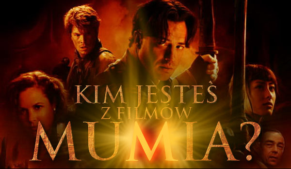 Kim jesteś z filmów „Mumia”?