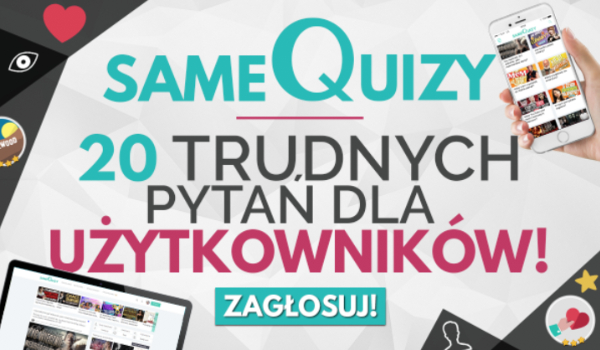 20 najtrudniejszych pytań z serii „Co byś wolał?” dla Autorów i Użytkowników SameQuizy!