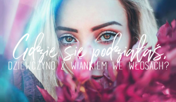 Gdzie się podziałaś, dziewczyno z wiankiem we włosach?