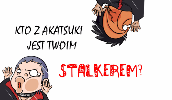 Kto z Akatsuki jest Twoim Stalkerem?