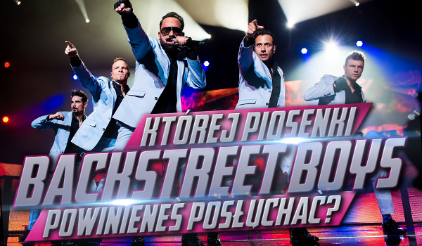 Której piosenki Backstreet Boys powinieneś posłuchać?