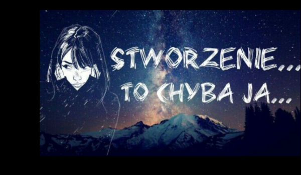 Stworzenie… To chyba ja#1