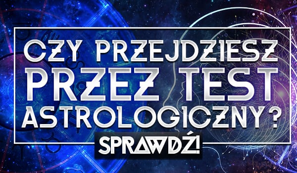 Przejdziesz przez ten astrologiczny test?