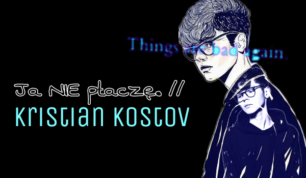 Ja nie płaczę. // K. K. #3