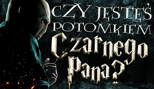 Jesteś potomkiem Czarnego Pana?