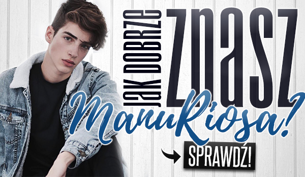 Jak dobrze znasz Manu Riosa?