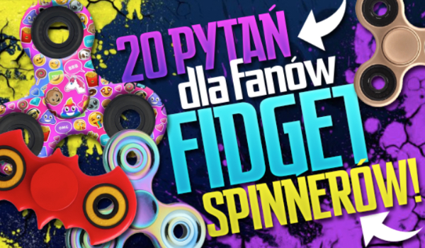 20 pytań z serii „Co wolisz?” dla fanów fidget spinnerów!